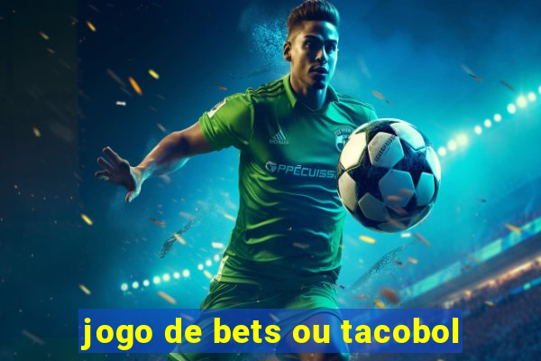 jogo de bets ou tacobol